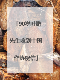 90岁叶鹏先生收到中国作协贺信